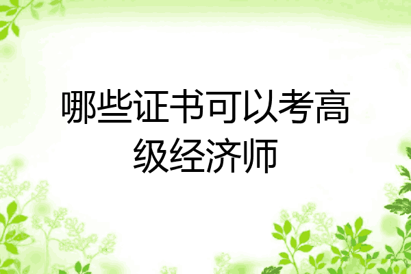 哪些证书可以考高级经济师