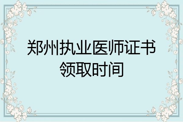 郑州执业医师证书领取时间
