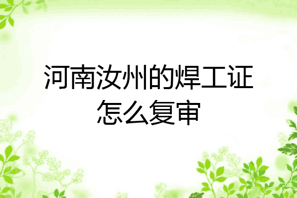 河南汝州的焊工证怎么复审