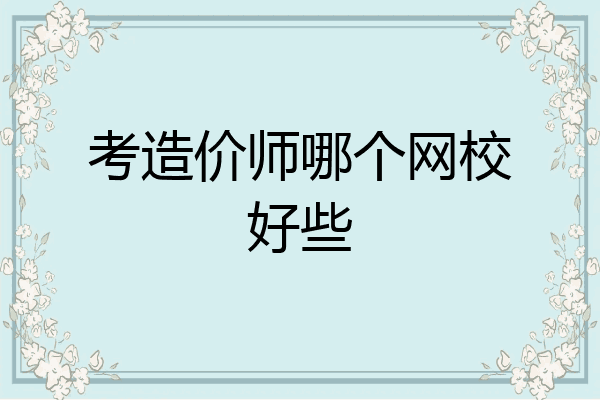 考造价师哪个网校好些