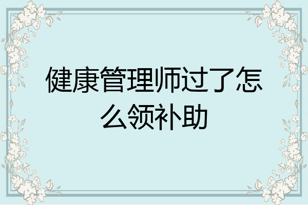 健康管理师过了怎么领补助