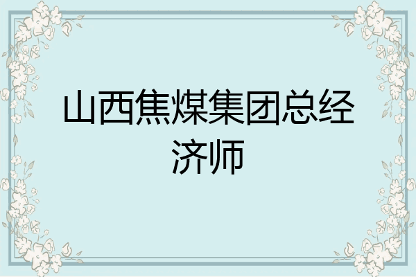 山西焦煤集团总经济师