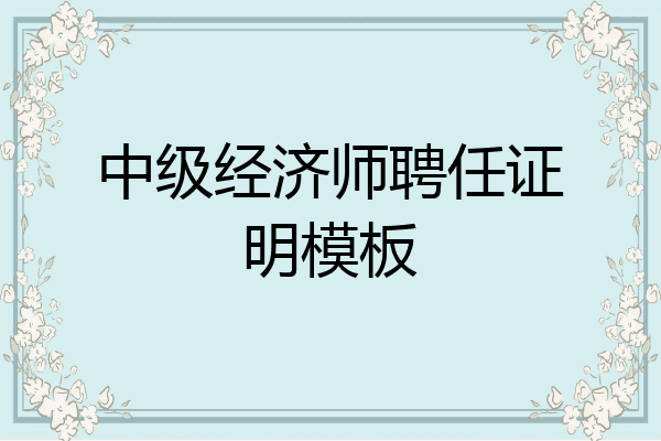 中级经济师聘任证明模板