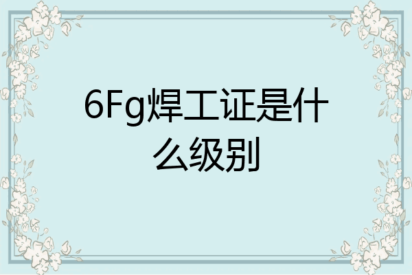 6Fg焊工证是什么级别