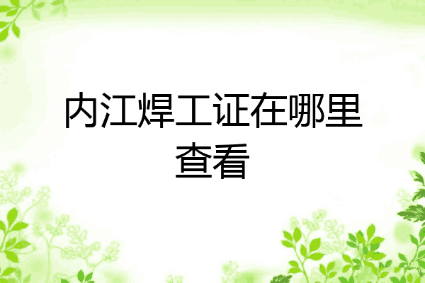 内江焊工证在哪里查看
