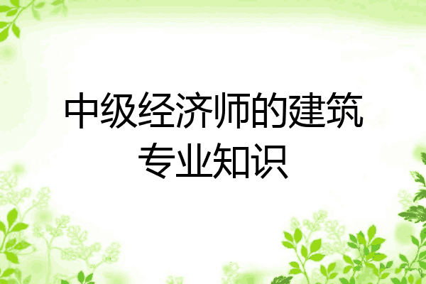 中级经济师的建筑专业知识