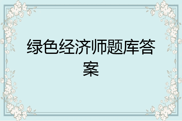 绿色经济师题库答案
