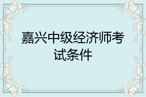 嘉兴中级经济师考试条件