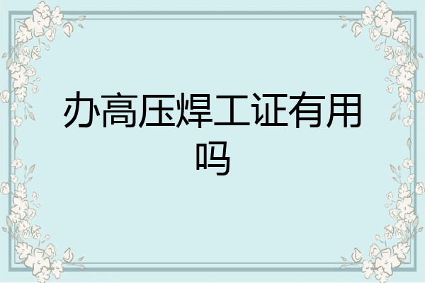 办高压焊工证有用吗