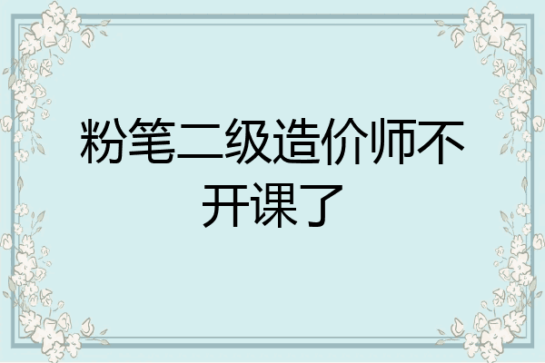 粉笔二级造价师不开课了