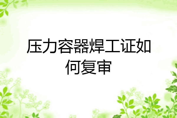 压力容器焊工证如何复审