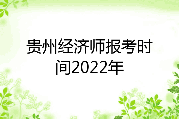 贵州经济师报考时间2022年
