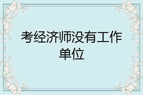 考经济师没有工作单位