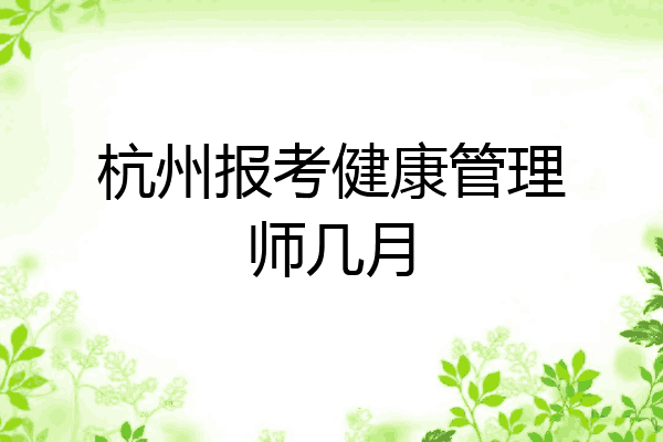 杭州报考健康管理师几月
