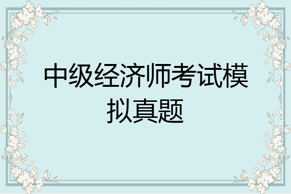 中级经济师考试模拟真题