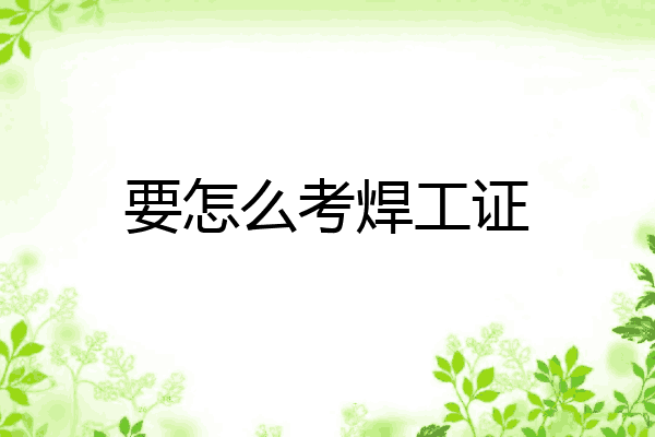 要怎么考焊工证
