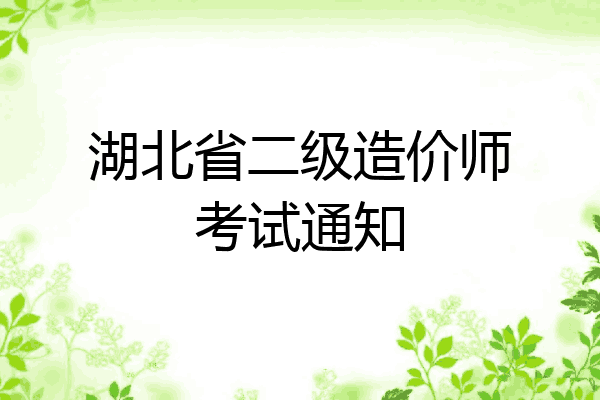 湖北省二级造价师考试通知