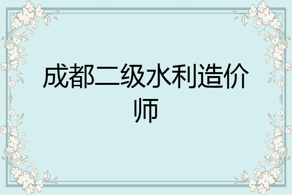 成都二级水利造价师
