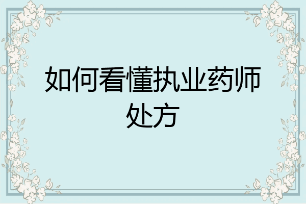 如何看懂执业药师处方