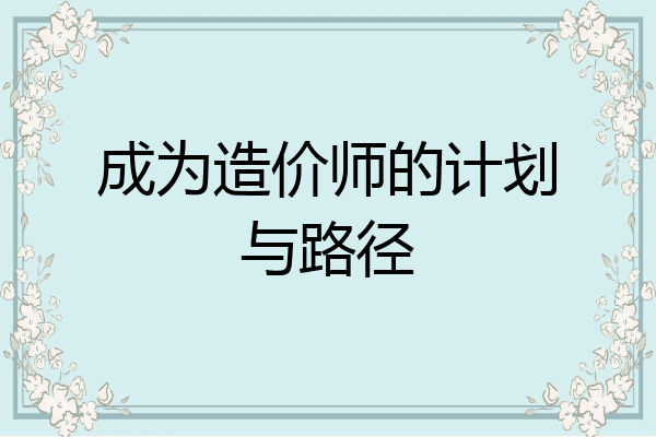 成为造价师的计划与路径