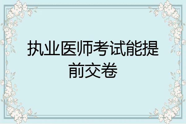 执业医师考试能提前交卷