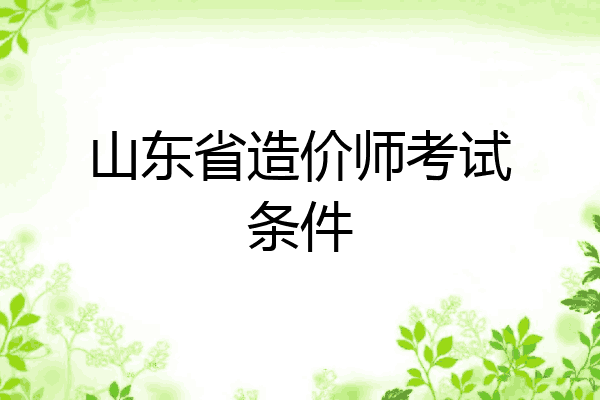 山东省造价师考试条件