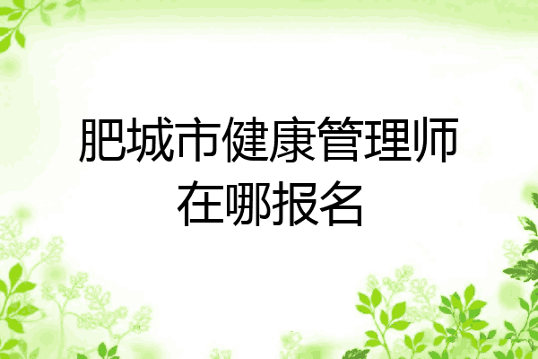 肥城市健康管理师在哪报名