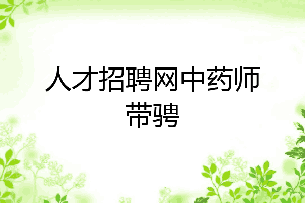 人才招聘网中药师带骋