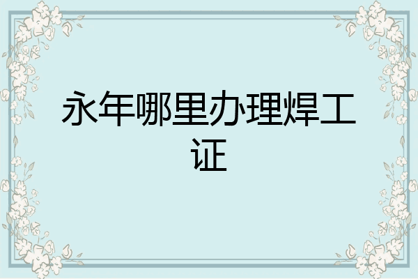 永年哪里办理焊工证