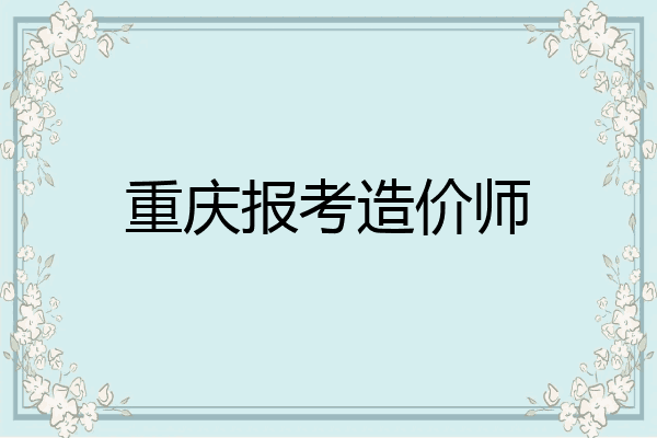 重庆报考造价师