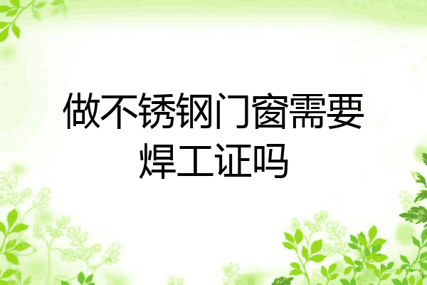 做不锈钢门窗需要焊工证吗