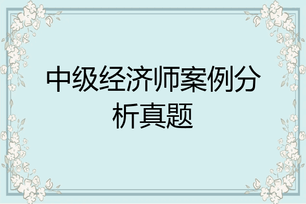 中级经济师案例分析真题