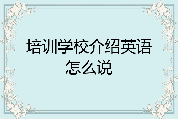 培训学校介绍英语怎么说