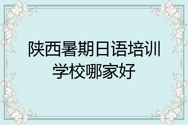 陕西暑期日语培训学校哪家好