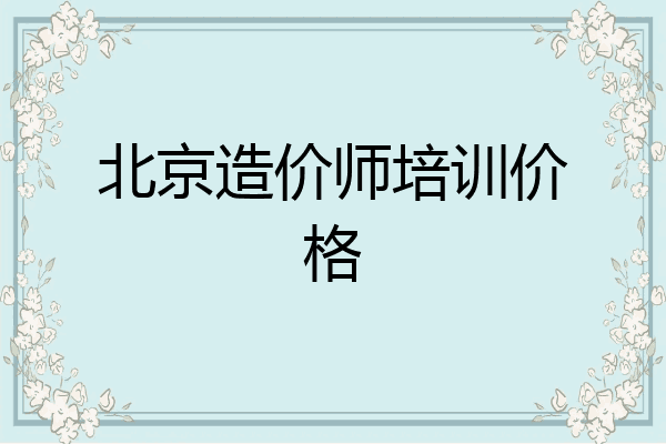 北京造价师培训价格