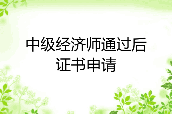 中级经济师通过后证书申请
