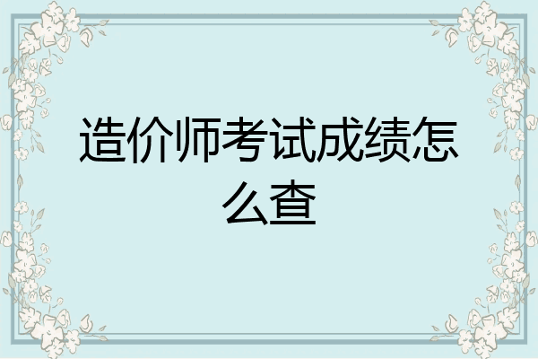 造价师考试成绩怎么查