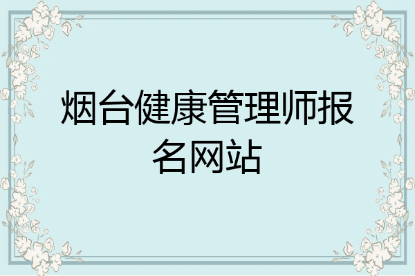 烟台健康管理师报名网站