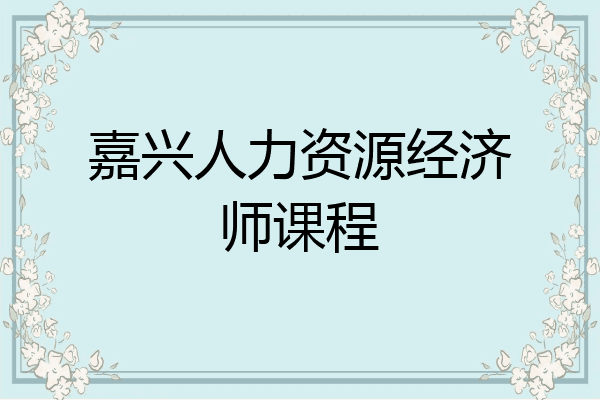 嘉兴人力资源经济师课程