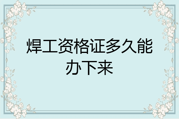 焊工资格证多久能办下来