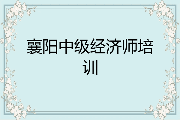 襄阳中级经济师培训