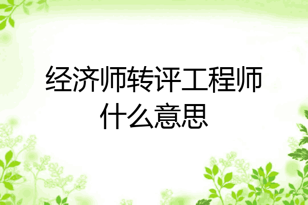 经济师转评工程师什么意思