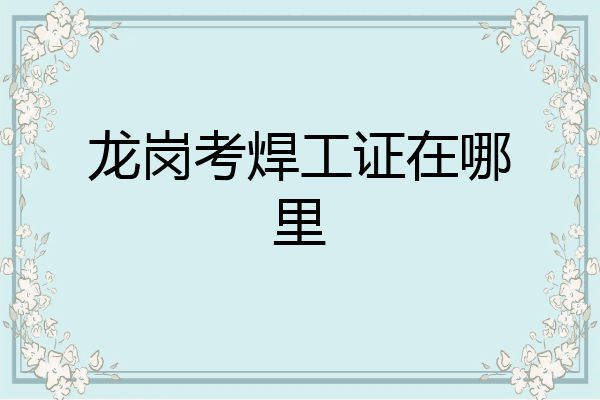 龙岗考焊工证在哪里