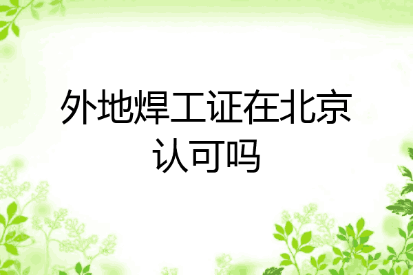外地焊工证在北京认可吗