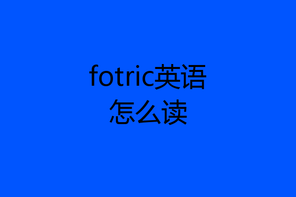 fotric英语怎么读