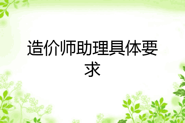 造价师助理具体要求