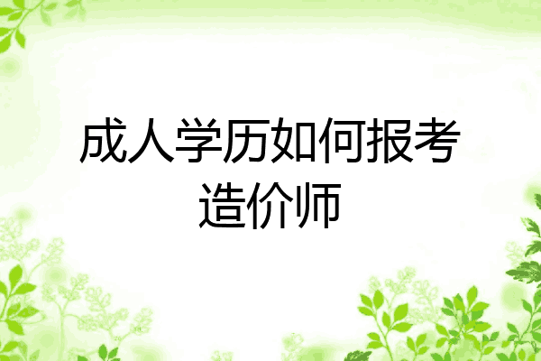 成人学历如何报考造价师