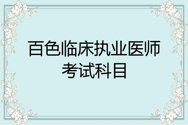 百色临床执业医师考试科目