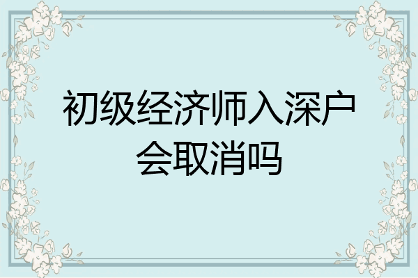 初级经济师入深户会取消吗