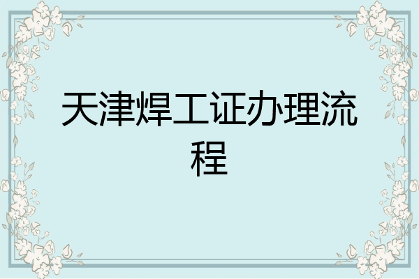 天津焊工证办理流程